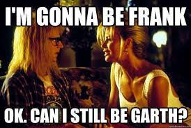 Can I still be Garth?